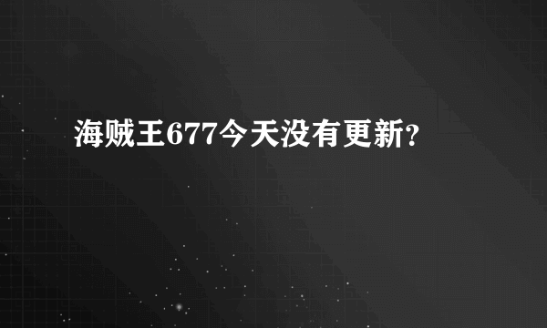 海贼王677今天没有更新？