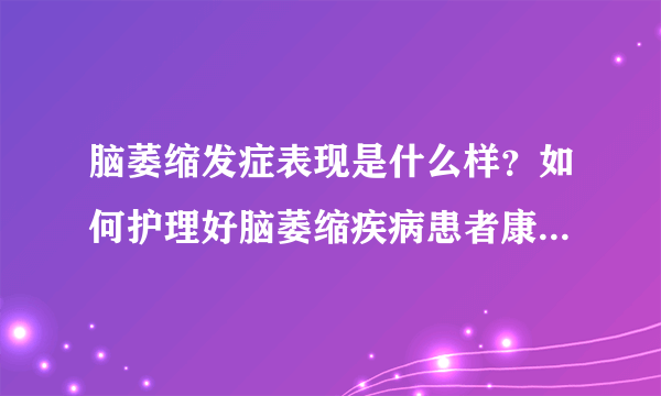 脑萎缩发症表现是什么样？如何护理好脑萎缩疾病患者康...