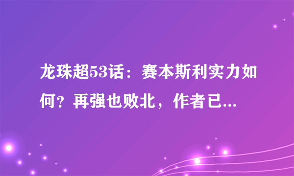 龙珠超53话：赛本斯利实力如何？再强也败北，作者已经给出答案了