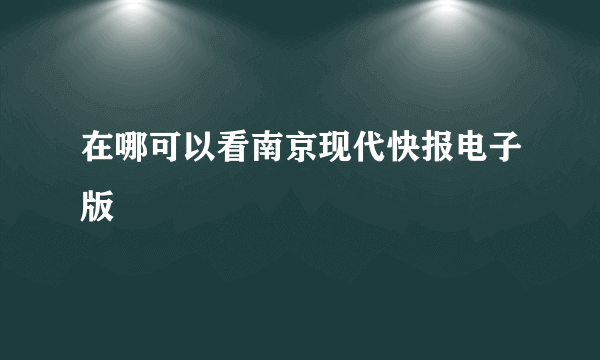 在哪可以看南京现代快报电子版