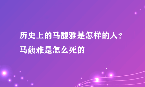 历史上的马馥雅是怎样的人？马馥雅是怎么死的