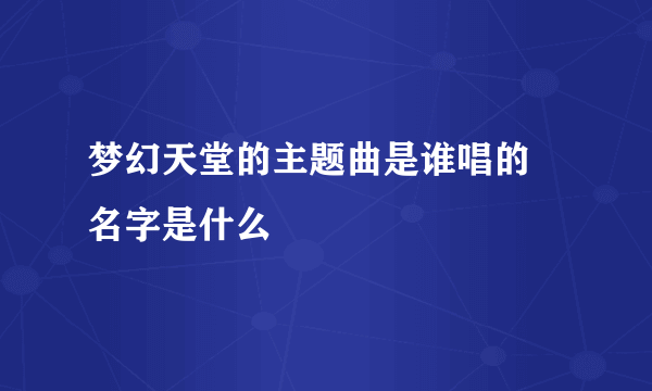 梦幻天堂的主题曲是谁唱的 名字是什么