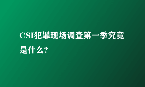 CSI犯罪现场调查第一季究竟是什么?