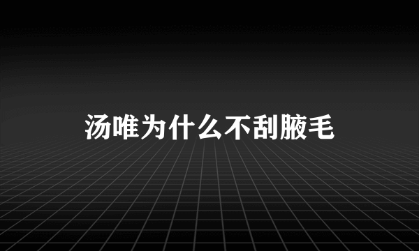 汤唯为什么不刮腋毛