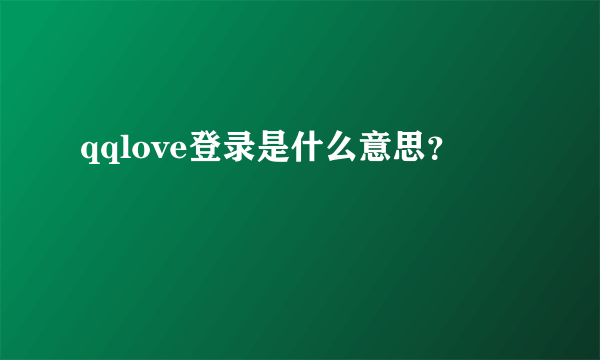 qqlove登录是什么意思？