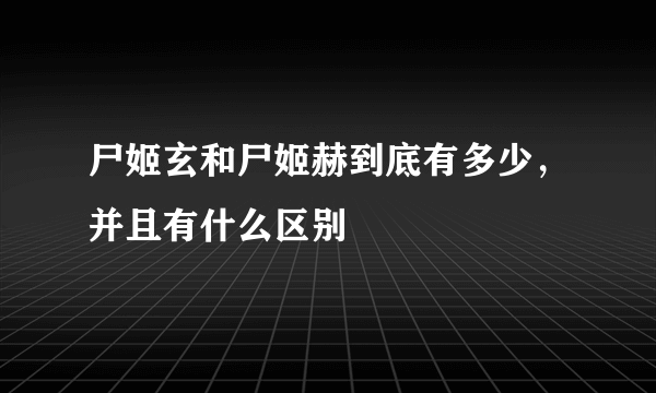 尸姬玄和尸姬赫到底有多少，并且有什么区别