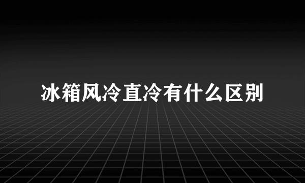 冰箱风冷直冷有什么区别