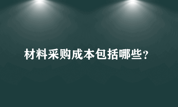 材料采购成本包括哪些？