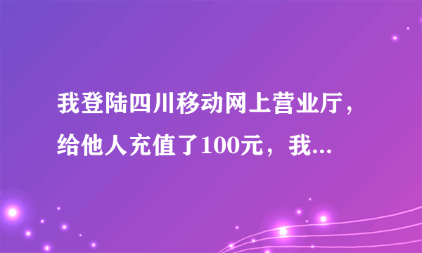 我登陆四川移动网上营业厅，给他人充值了100元，我如何查询这笔交易的记录呢？