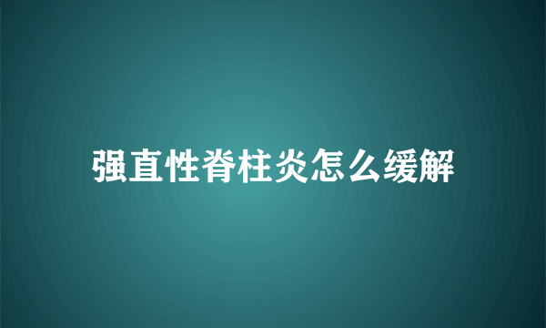 强直性脊柱炎怎么缓解