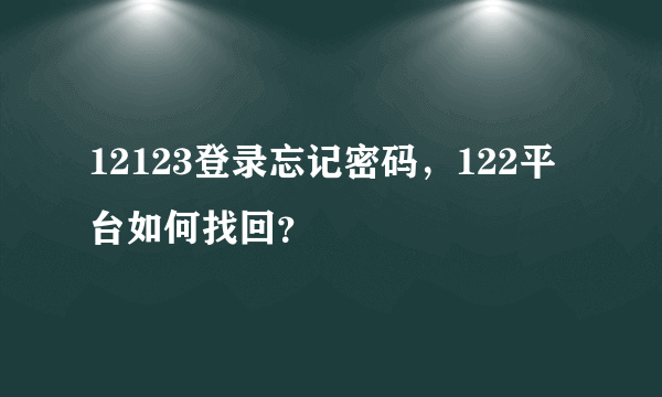 12123登录忘记密码，122平台如何找回？