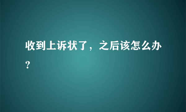 收到上诉状了，之后该怎么办？