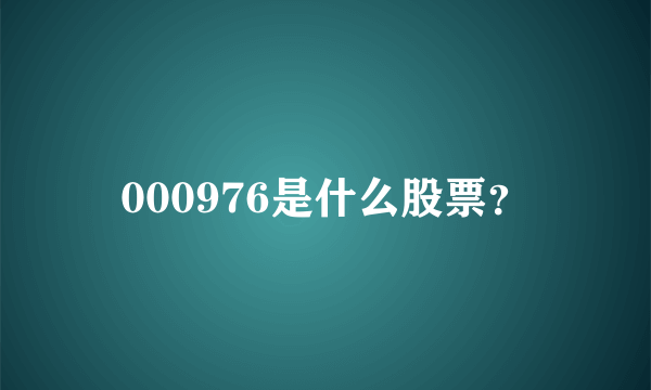 000976是什么股票？