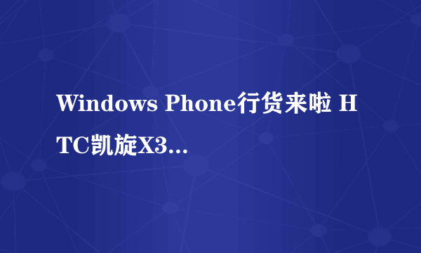 Windows Phone行货来啦 HTC凯旋X310e评测