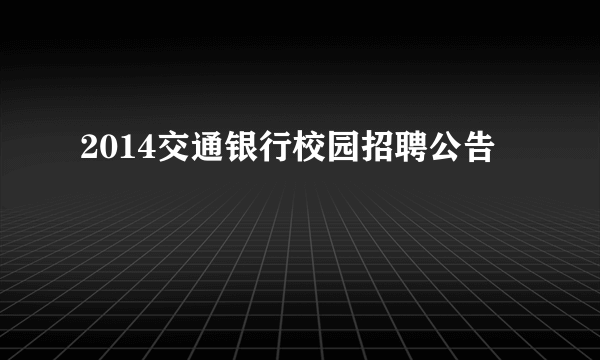 2014交通银行校园招聘公告