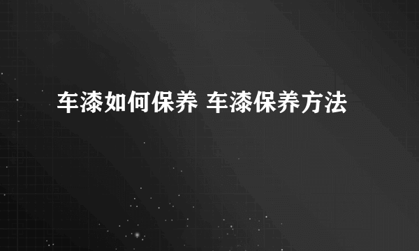 车漆如何保养 车漆保养方法