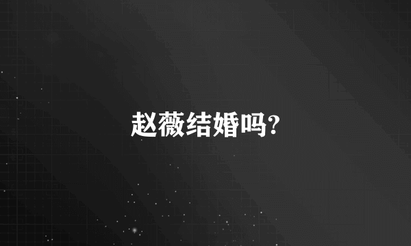 赵薇结婚吗?