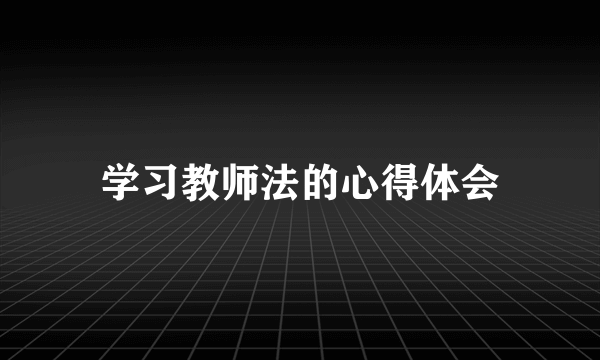 学习教师法的心得体会