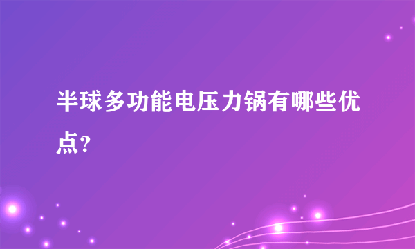 半球多功能电压力锅有哪些优点？