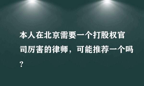 本人在北京需要一个打股权官司厉害的律师，可能推荐一个吗？