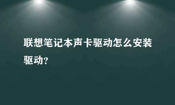 联想笔记本声卡驱动怎么安装驱动？