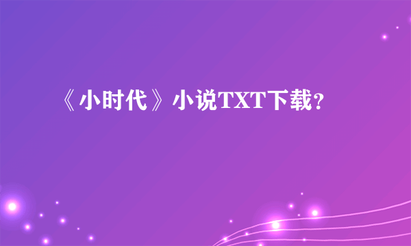 《小时代》小说TXT下载？