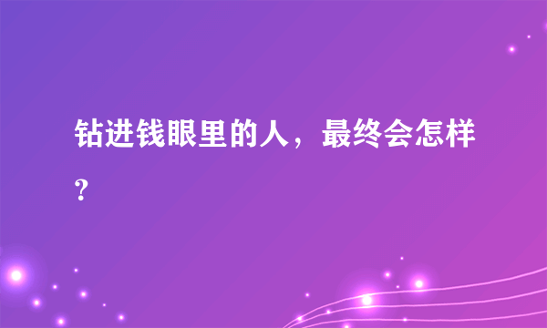 钻进钱眼里的人，最终会怎样？