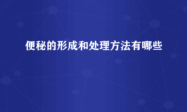 便秘的形成和处理方法有哪些