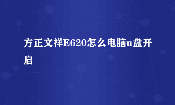 方正文祥E620怎么电脑u盘开启