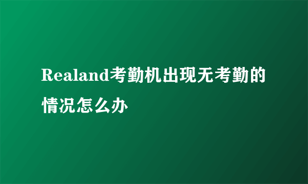 Realand考勤机出现无考勤的情况怎么办