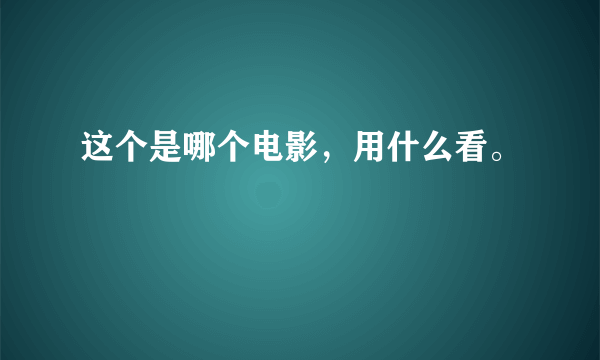 这个是哪个电影，用什么看。