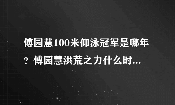 傅园慧100米仰泳冠军是哪年？傅园慧洪荒之力什么时候说的？