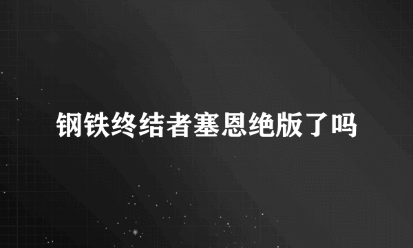 钢铁终结者塞恩绝版了吗