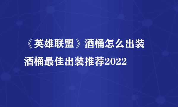 《英雄联盟》酒桶怎么出装 酒桶最佳出装推荐2022