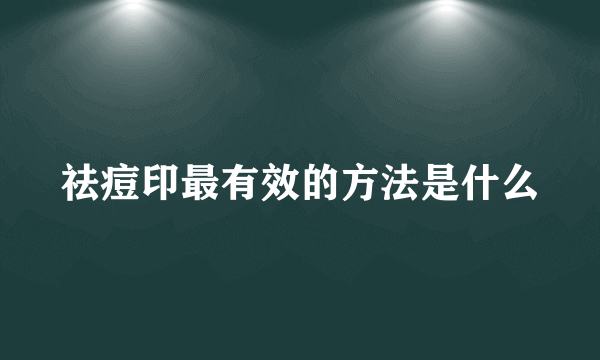 祛痘印最有效的方法是什么