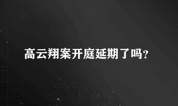 高云翔案开庭延期了吗？