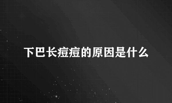 下巴长痘痘的原因是什么