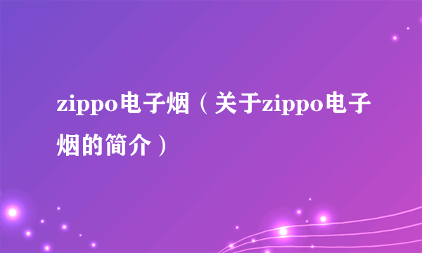 zippo电子烟（关于zippo电子烟的简介）