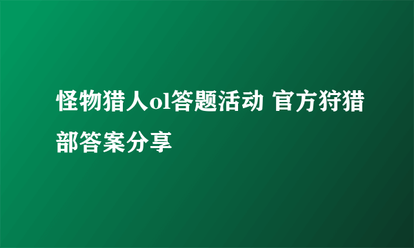 怪物猎人ol答题活动 官方狩猎部答案分享