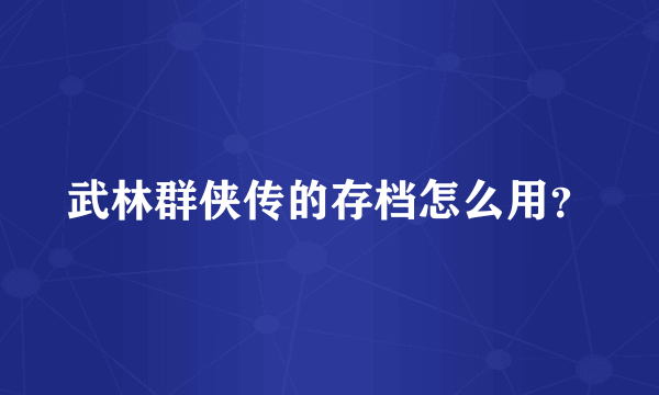 武林群侠传的存档怎么用？