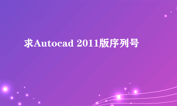 求Autocad 2011版序列号