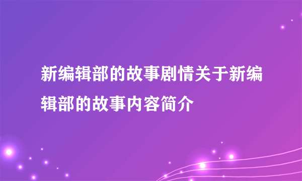 新编辑部的故事剧情关于新编辑部的故事内容简介