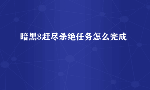 暗黑3赶尽杀绝任务怎么完成