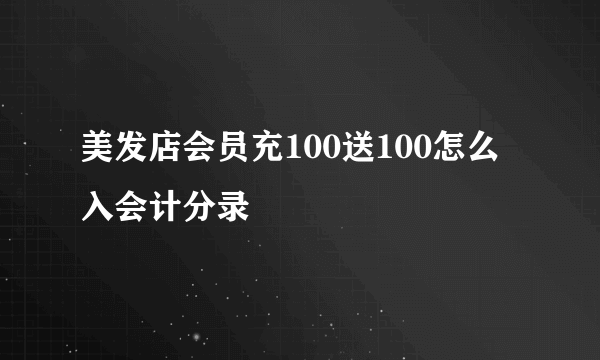 美发店会员充100送100怎么入会计分录