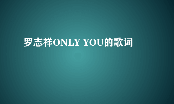 罗志祥ONLY YOU的歌词