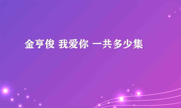 金亨俊 我爱你 一共多少集