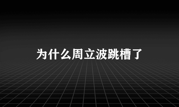 为什么周立波跳槽了