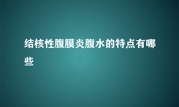 结核性腹膜炎腹水的特点有哪些