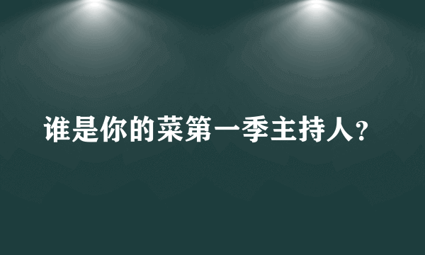 谁是你的菜第一季主持人？