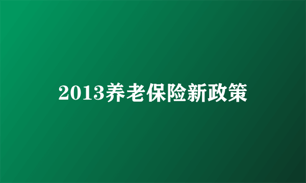 2013养老保险新政策